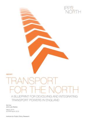 Transport for the North a Blueprint for Devolving and Integrating Transport Powers in England