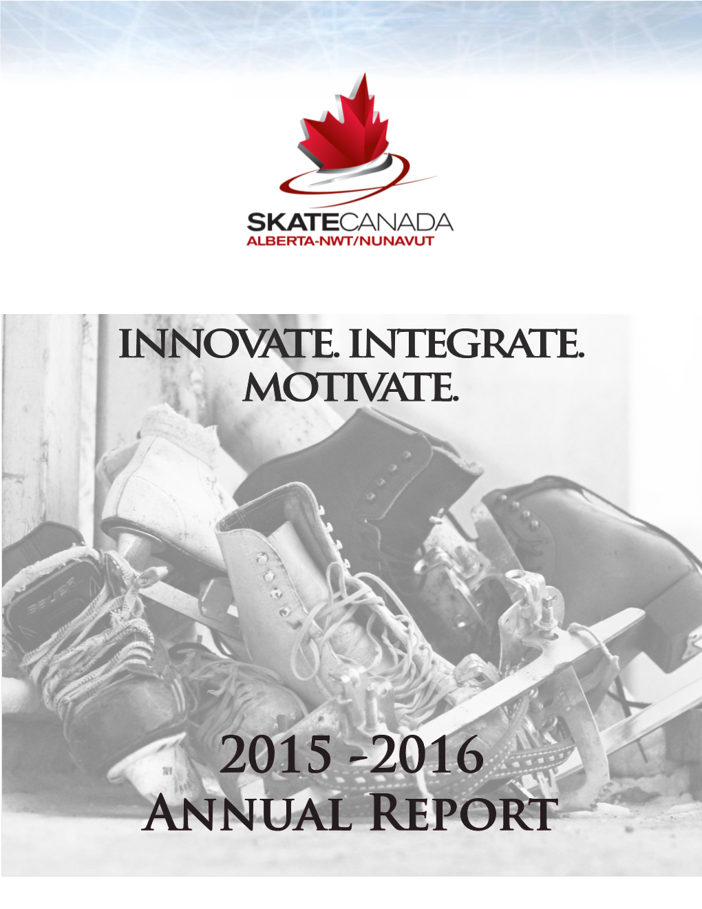 2015 -2016 Annual Report Inspiring All Canadians to Embrace the Joy of Skating Chair’S Message Dear Members of Skate Canada: Alberta-NWT/Nunavut