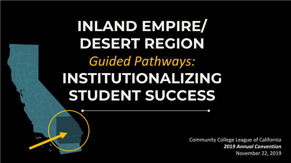 INLAND EMPIRE/ DESERT REGION Guided Pathways: INSTITUTIONALIZING STUDENT SUCCESS