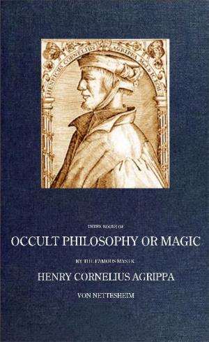 Henry Cornelius Agrippa's Fourth Book of Occult Philosophy, and Geomancy. Magical Elements of Peter De Abano. Astronomical G