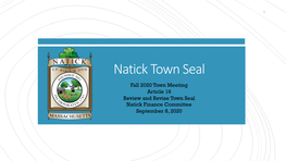 Natick Town Seal Fall 2020 Town Meeting Article 16 Review and Revise Town Seal Natick Finance Committee September 8, 2020 2