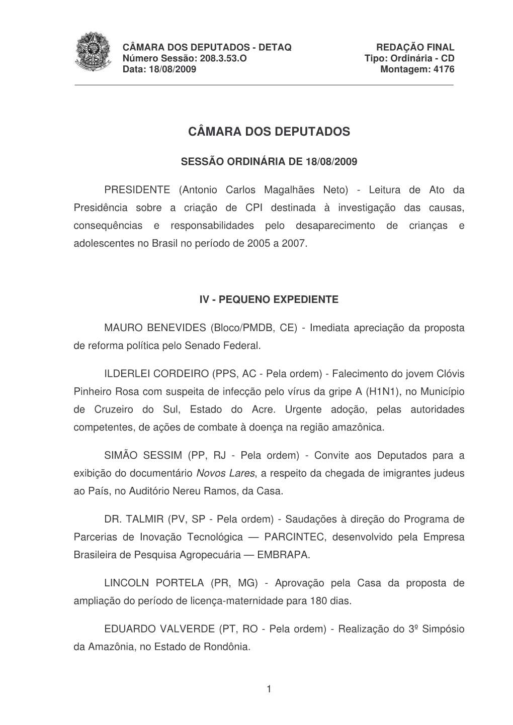 CÂMARA DOS DEPUTADOS - DETAQ REDAÇÃO FINAL Número Sessão: 208.3.53.O Tipo: Ordinária - CD Data: 18/08/2009 Montagem: 4176