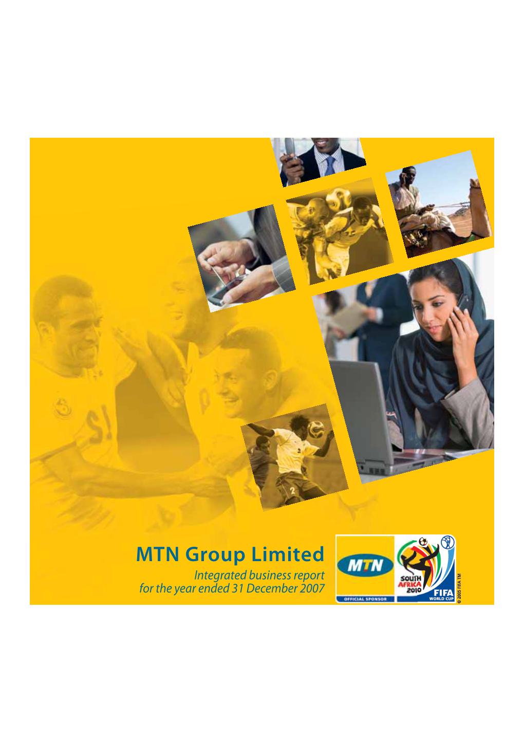 MTN Group Limited Integrated Business Report for the Year Ended 31 December 2007 Is to Be the Leading Our Vision