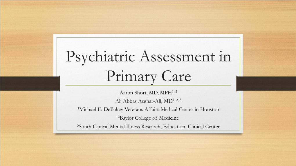 Psychiatric Assessment in Primary Care Aaron Short, MD, MPH1, 2 Ali Abbas Asghar-Ali, MD1, 2, 3 1Michael E