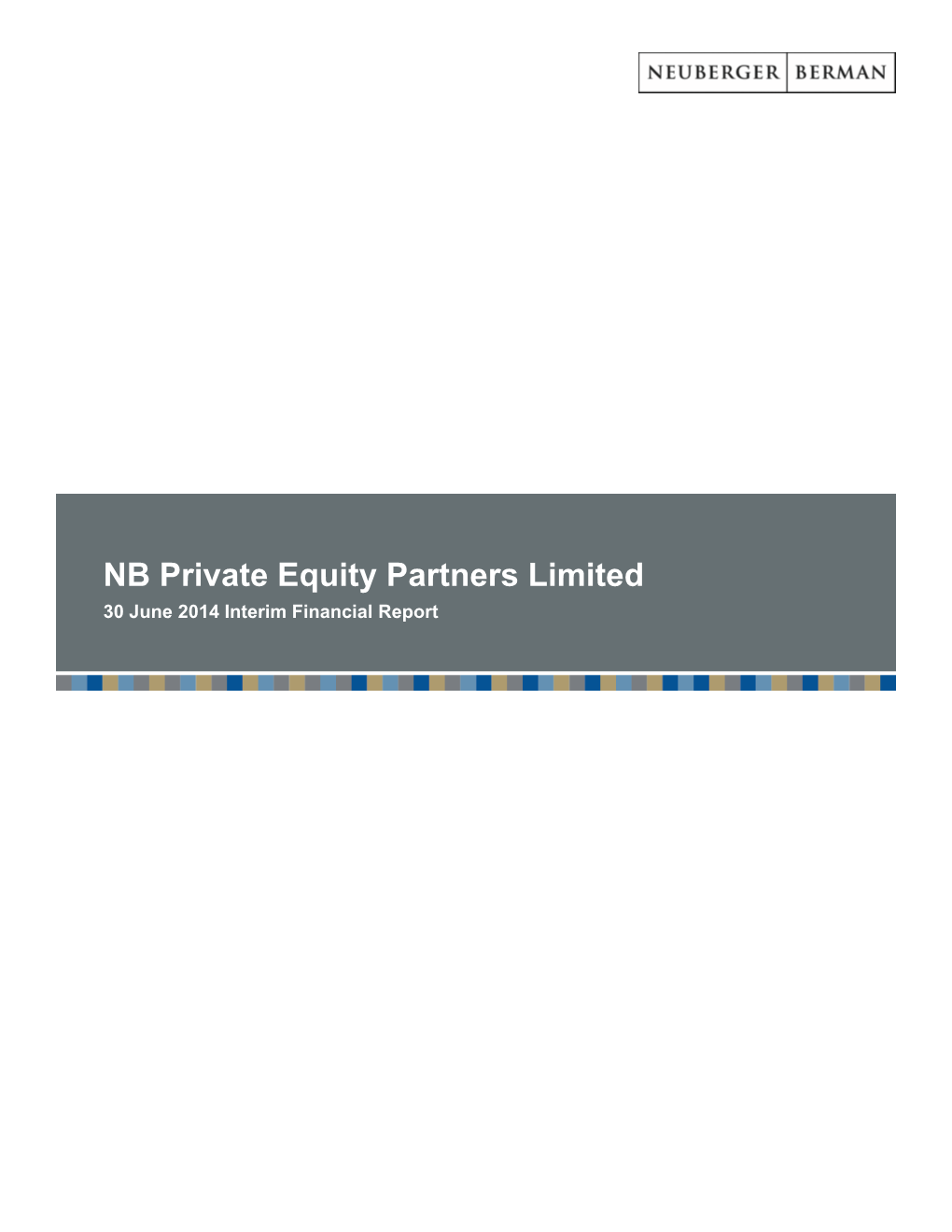 NB Private Equity Partners Limited 30 June 2014 Interim Financial Report for the Six Month Period Ended 30 June 2014 INTERIM FINANCIAL REPORT