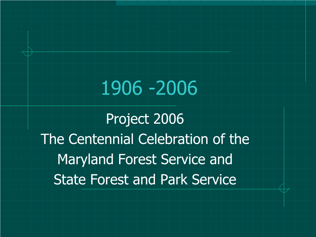 Project 2006 the Centennial Celebration of the Maryland Forest Service and State Forest and Park Service One of the Committee’S Goals