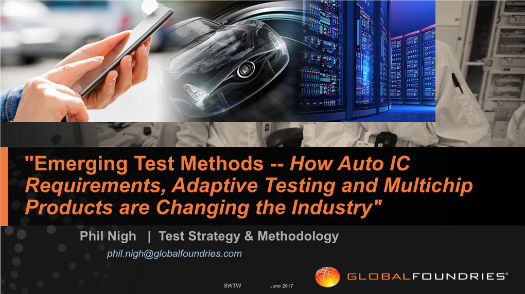 How Auto IC Requirements, Adaptive Testing and Multichip Products Are Changing the Industry" Phil Nigh | Test Strategy & Methodology Phil.Nigh@Globalfoundries.Com