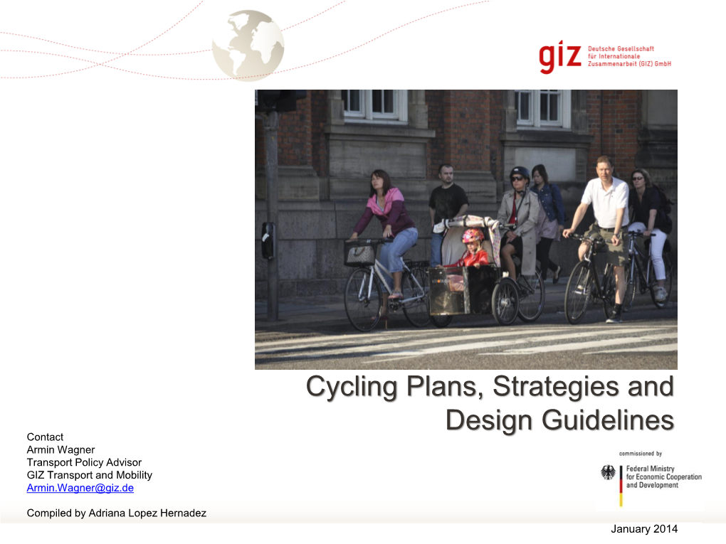 Cycling Plans, Strategies and Design Guidelines Contact Armin Wagner Transport Policy Advisor GIZ Transport and Mobility Armin.Wagner@Giz.De