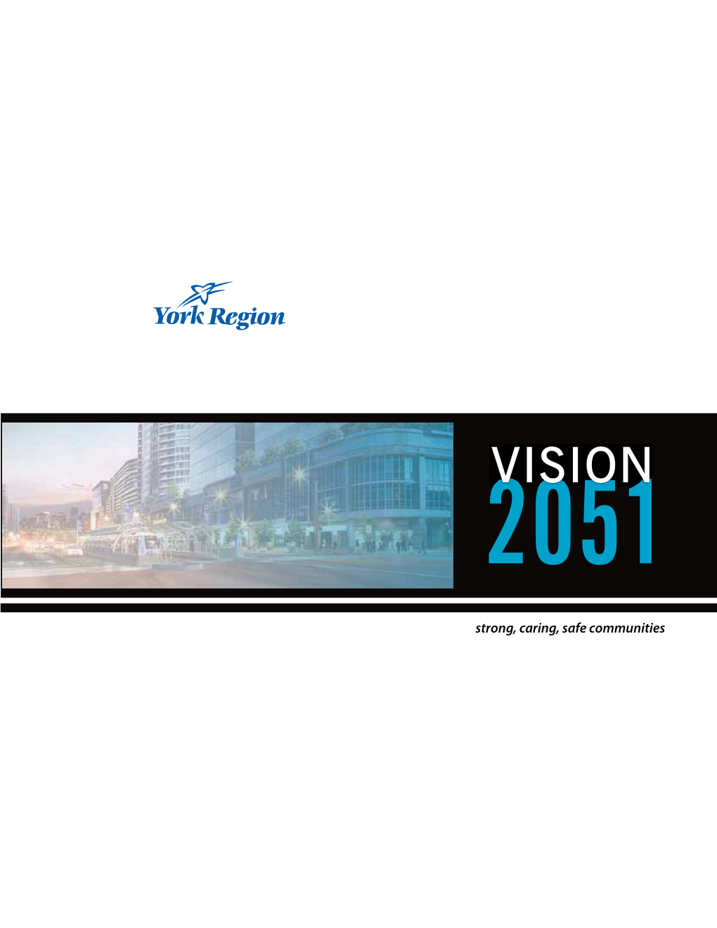 Vision 2051 Establishes a Blueprint for the Future of the Regional Municipality of York and Outlines the Steps We Can Take Collectively to Achieve Our Vision