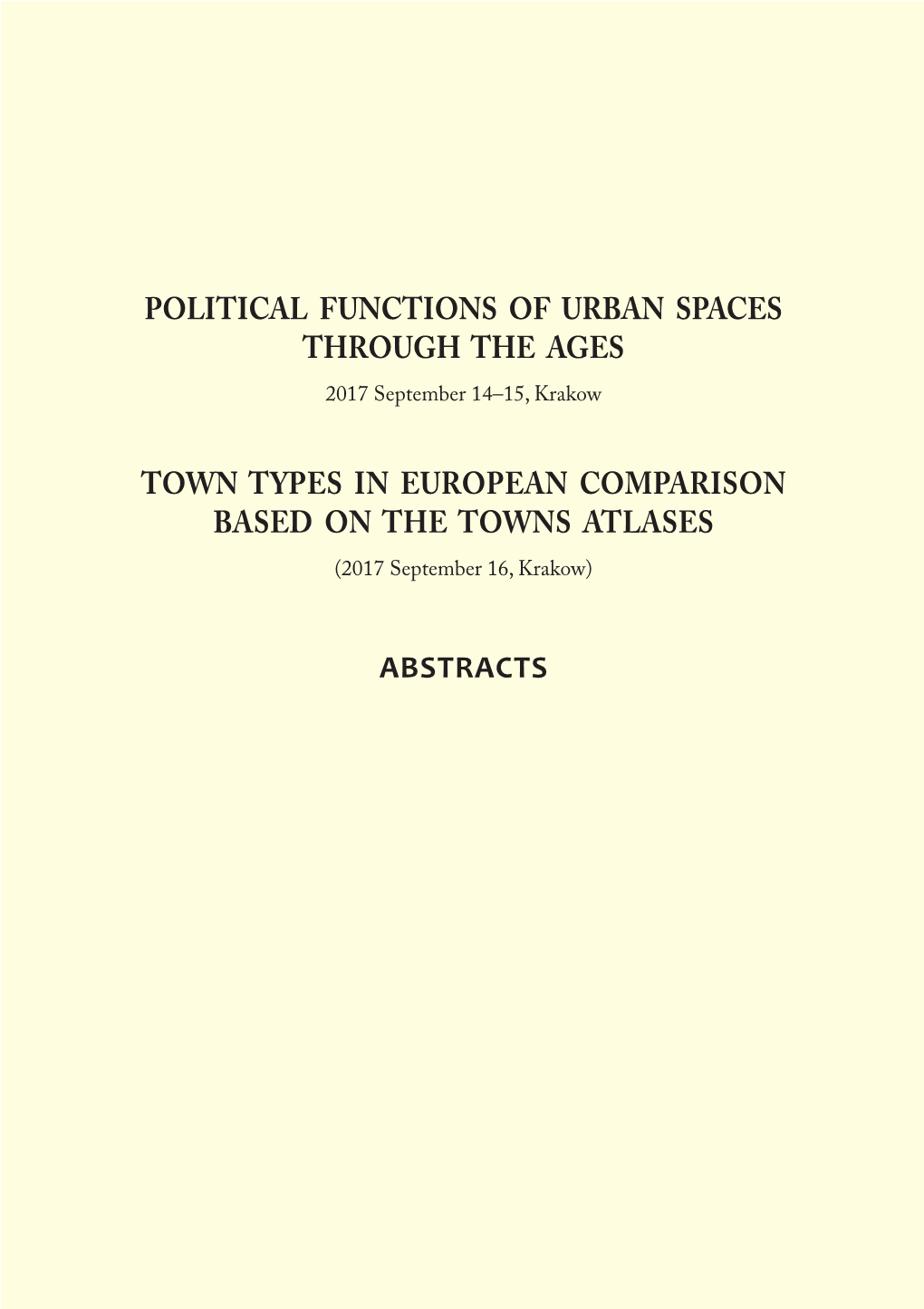 POLITICAL FUNCTIONS of URBAN SPACES THROUGH the AGES Town Types in EUROPEAN Comparison Based on the Towns ATLASES Abstracts