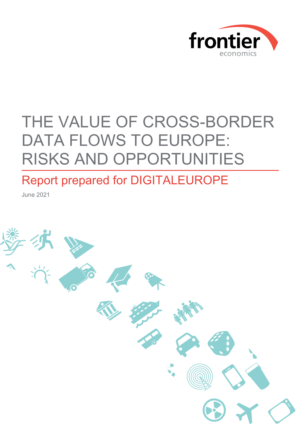 THE VALUE of CROSS-BORDER DATA FLOWS to EUROPE: RISKS and OPPORTUNITIES Report Prepared for DIGITALEUROPE June 2021