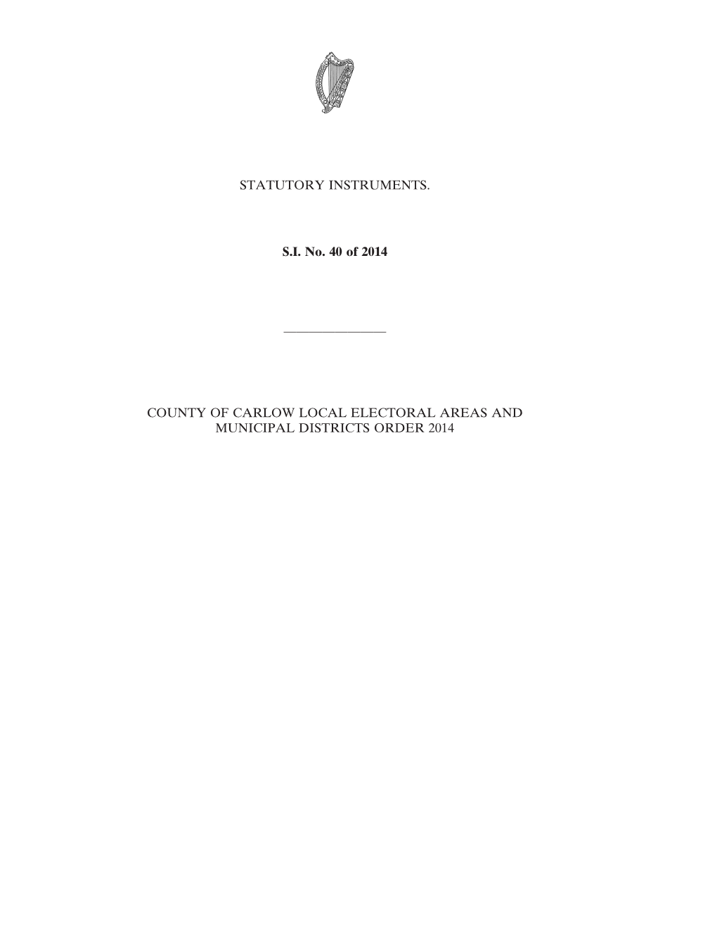 STATUTORY INSTRUMENTS. S.I. No. 40 of 2014 ———————— COUNTY of CARLOW LOCAL ELECTORAL AREAS and MUNICIPAL DISTRIC