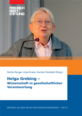 Helga Grebing – Wissenschaft in Gesellschaftlicher Verantwortung BEITRÄGE AUS DEM ARCHIV DER SOZIALEN DEMOKRATIE HEFT 8