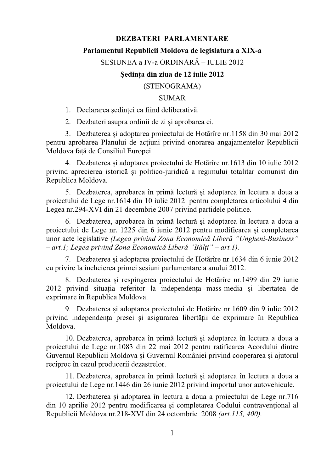 1 DEZBATERI PARLAMENTARE Parlamentul Republicii Moldova De Legislatura a XIX-A SESIUNEA a IV-A ORDINARĂ – IULIE 2012 Ședin