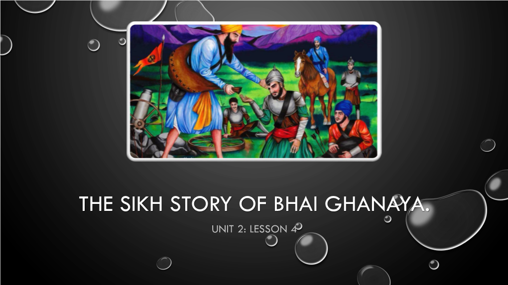 The Sikh Story of Bhai Ghanaya. Unit 2: Lesson 4 Bai Ghanaya