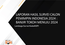 LAPORAN HASIL SURVEI CALON PEMIMPIN INDONESIA 2024 : BANJIR TOKOH MENUJU 2024 Lembaga Survei Kedaikopi Keterangan Umum Survei