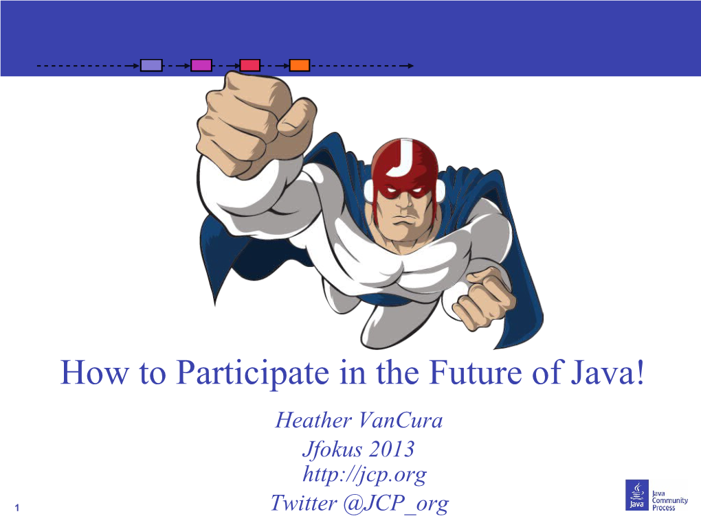 How to Participate in the Future of Java! Heather Vancura Jfokus 2013