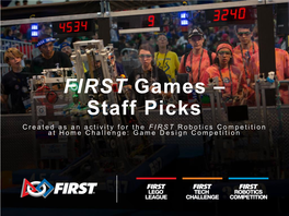 FIRST Games – Staff Picks Created As an Activity for the FIRST Robotics Competition at Home Challenge: Game Design Competition Alex Herreid