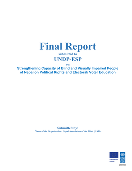 Final Report Submitted to UNDP-ESP on Strengthening Capacity of Blind and Visually Impaired People of Nepal on Political Rights and Electoral/ Voter Education