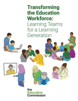 Transforming the Education Workforce: Learning Teams for a Learning Generation the Learning Generation