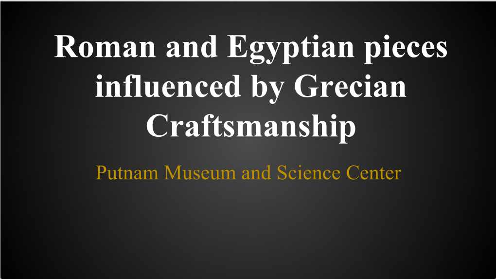 Roman and Egyptian Pieces Influenced by Grecian Craftsmanship Putnam Museum and Science Center Apulian Greek Pottery