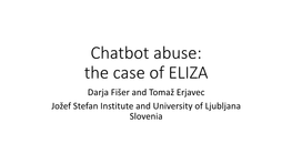 Chatbot Abuse: the Case of ELIZA Darja Fišer and Tomaž Erjavec Jožef Stefan Institute and University of Ljubljana Slovenia Overview of the Talk