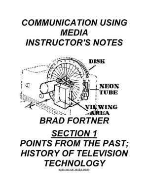 Communication Using Media Instructor's Notes Brad Fortner Section 1 Points from the Past; History of Television Technology