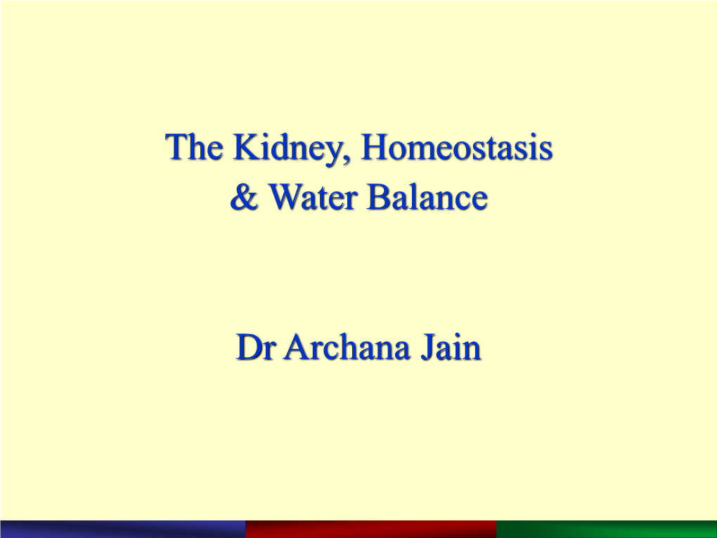 The Kidney, Homeostasis & Water Balance Dr Archana Jain