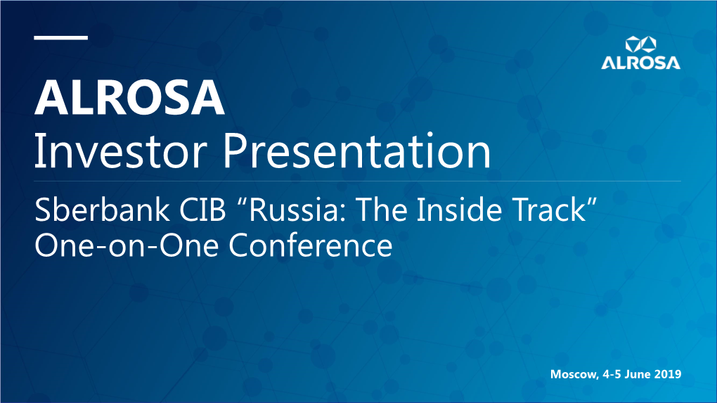 ALROSA Investor Presentation Sberbank CIB “Russia: the Inside Track” One-On-One Conference