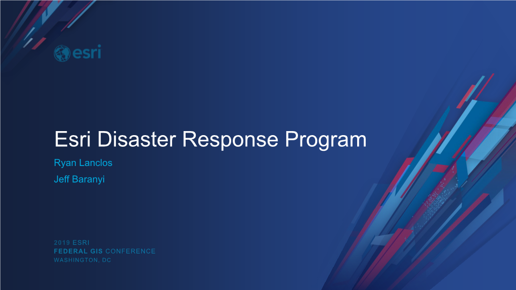 Esri Disaster Response Program Ryan Lanclos Jeff Baranyi Esri Was Founded to Help Solve Some of the World’S Most Difficult Problems