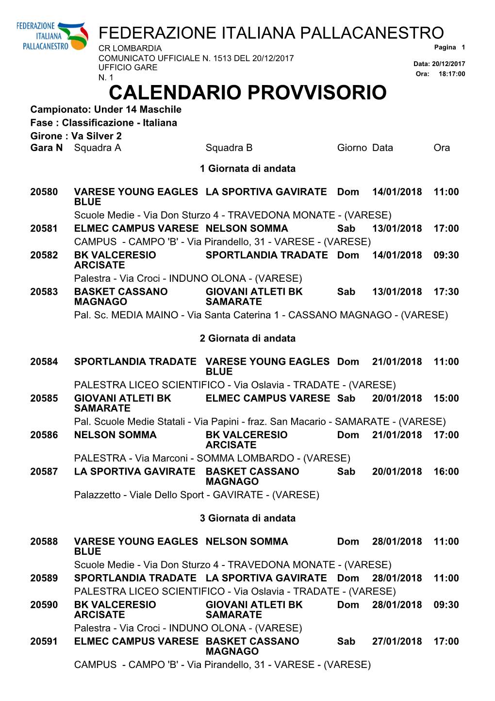 CALENDARIO PROVVISORIO Campionato: Under 14 Maschile Fase : Classificazione - Italiana Girone : Va Silver 2 Gara N Squadra a Squadra B Giorno Data Ora