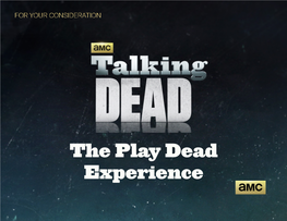 The Play Dead Experience the Play Dead Experience ABOUT Talking Dead Is the Highly Popular Live Aftershow for the Walking Dead