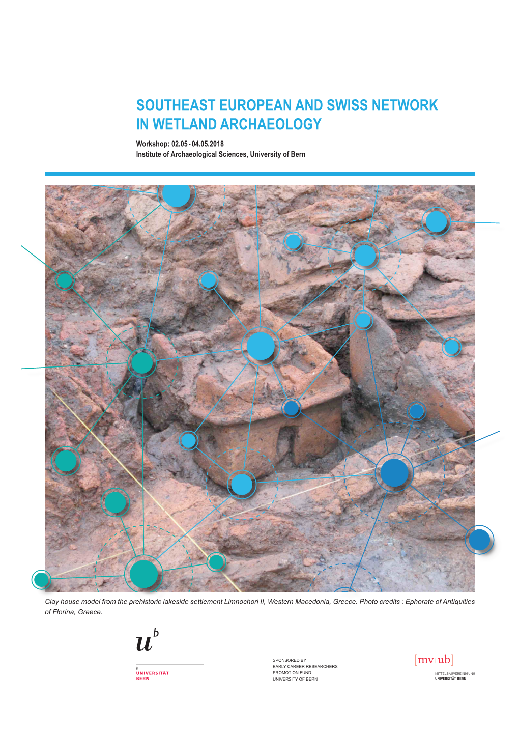 SOUTHEAST EUROPEAN and SWISS NETWORK in WETLAND ARCHAEOLOGY Workshop: 02.05 - 04.05.2018 Institute of Archaeological Sciences, University of Bern