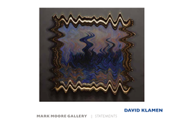 DAVID KLAMEN Mark Moore Gallery | Statements DAVID KLAMEN Statements