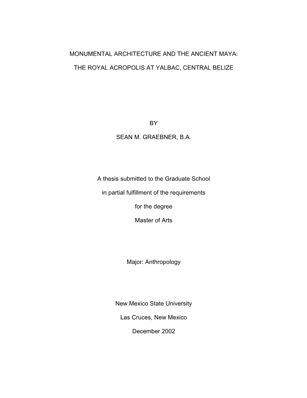 MONUMENTAL ARCHITECTURE and the ANCIENT MAYA: the ROYAL ACROPOLIS at YALBAC, CENTRAL BELIZE by SEAN M. GRAEBNER, B.A. a Thesis S