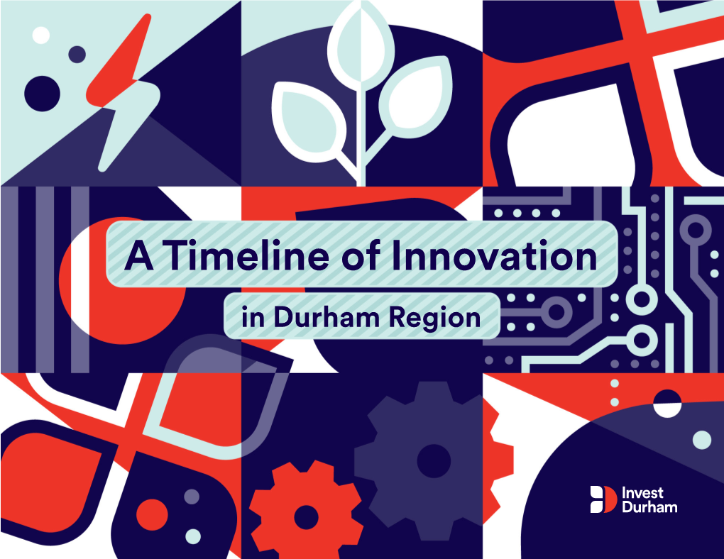 A Timeline of Innovation in Durham Region Here in Durham Region, We’Re Not Just Innovating; We’Re Innovating to Solve Big Problems