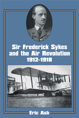 SIR FREDERICK SYKES and the AIR REVOLUTION 1912-1918 CASS SERIES: STUDIES in AIR POWER (Series Editor: Sebastian Cox) ISSN 1368-5597