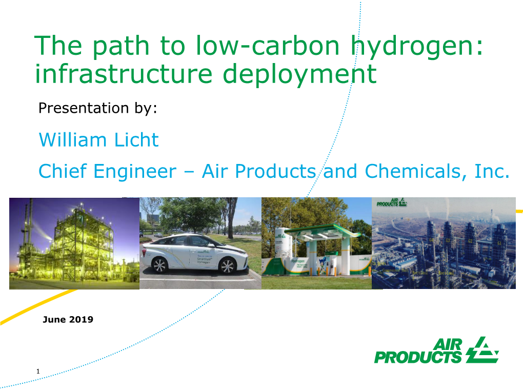 The Path to Low-Carbon Hydrogen: Infrastructure Deployment Presentation By: William Licht Chief Engineer – Air Products and Chemicals, Inc