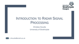 INTRODUCTION to RADAR SIGNAL PROCESSING Christos Ilioudis University of Strathclyde