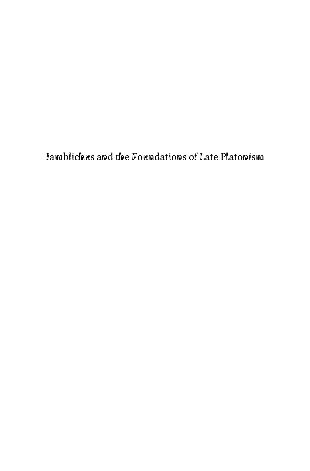 Iamblichus and the Foundations of Late Platonism Ancient Mediterranean and Medieval Texts and Contexts