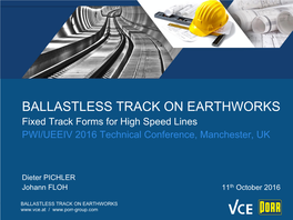 BALLASTLESS TRACK on EARTHWORKS Fixed Track Forms for High Speed Lines PWI/UEEIV 2016 Technical Conference, Manchester, UK