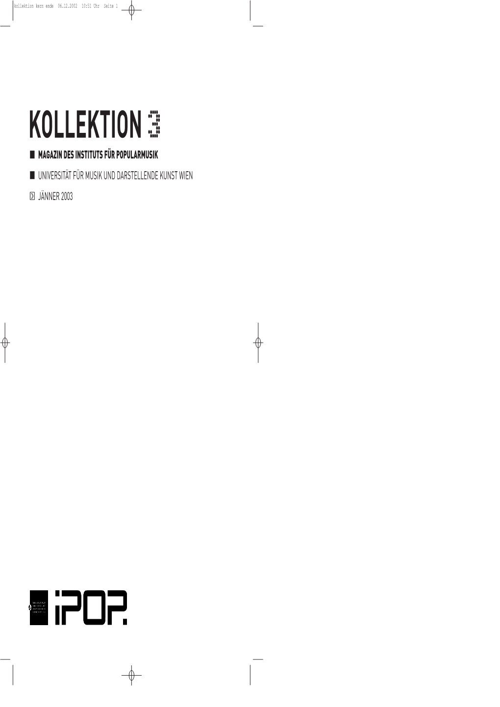 KOLLEKTION 3 MAGAZIN DES INSTITUTS FÜR POPULARMUSIK UNIVERSITÄT FÜR MUSIK UND DARSTELLENDE KUNST WIEN > JÄNNER 2003 Kollektion Kern Ende 06.12.2002 10:51 Uhr Seite 2