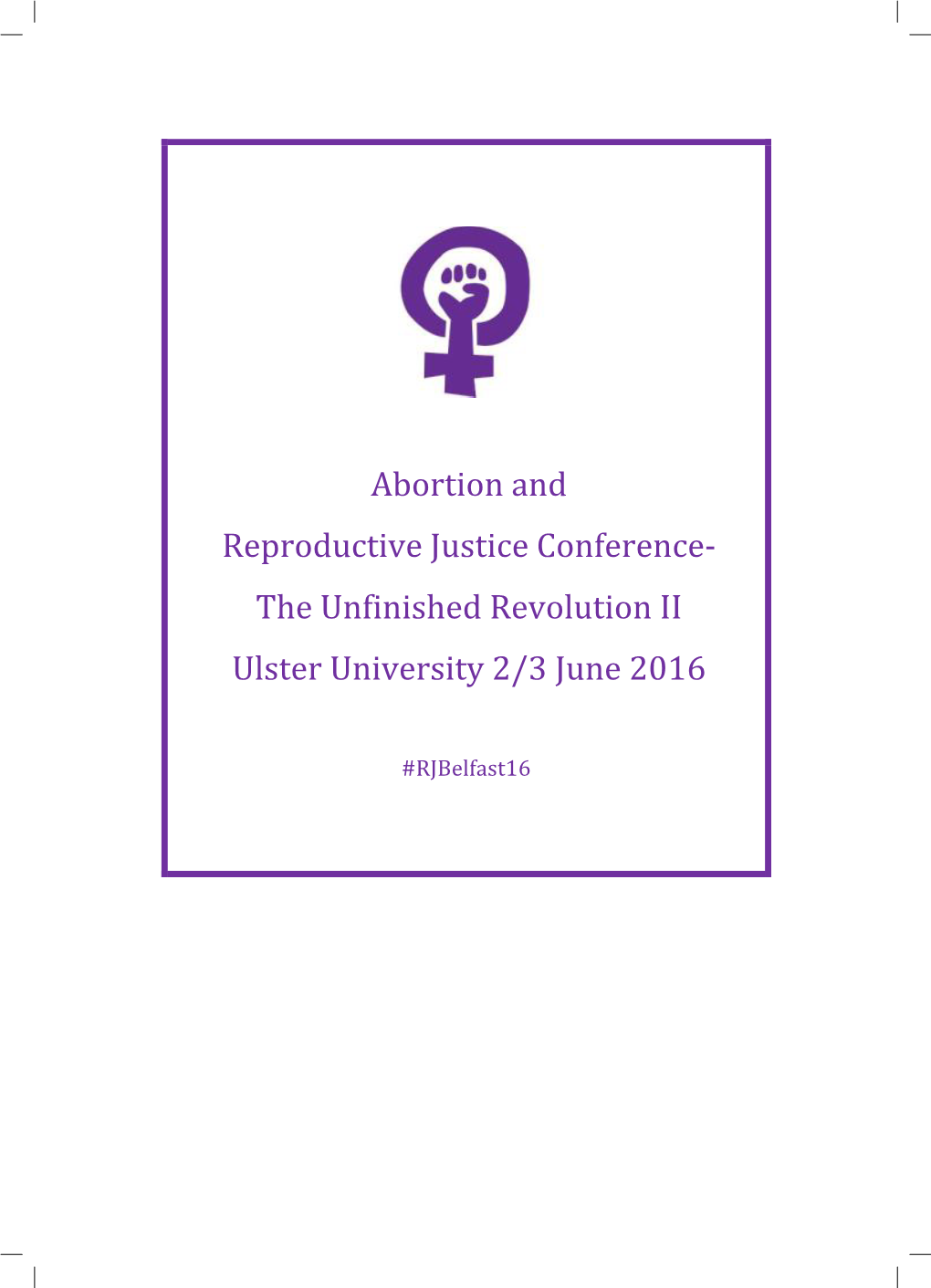 Abortion and Reproductive Justice Conference‐ the Unfinished Revolution II Ulster University 2/3 June 2016