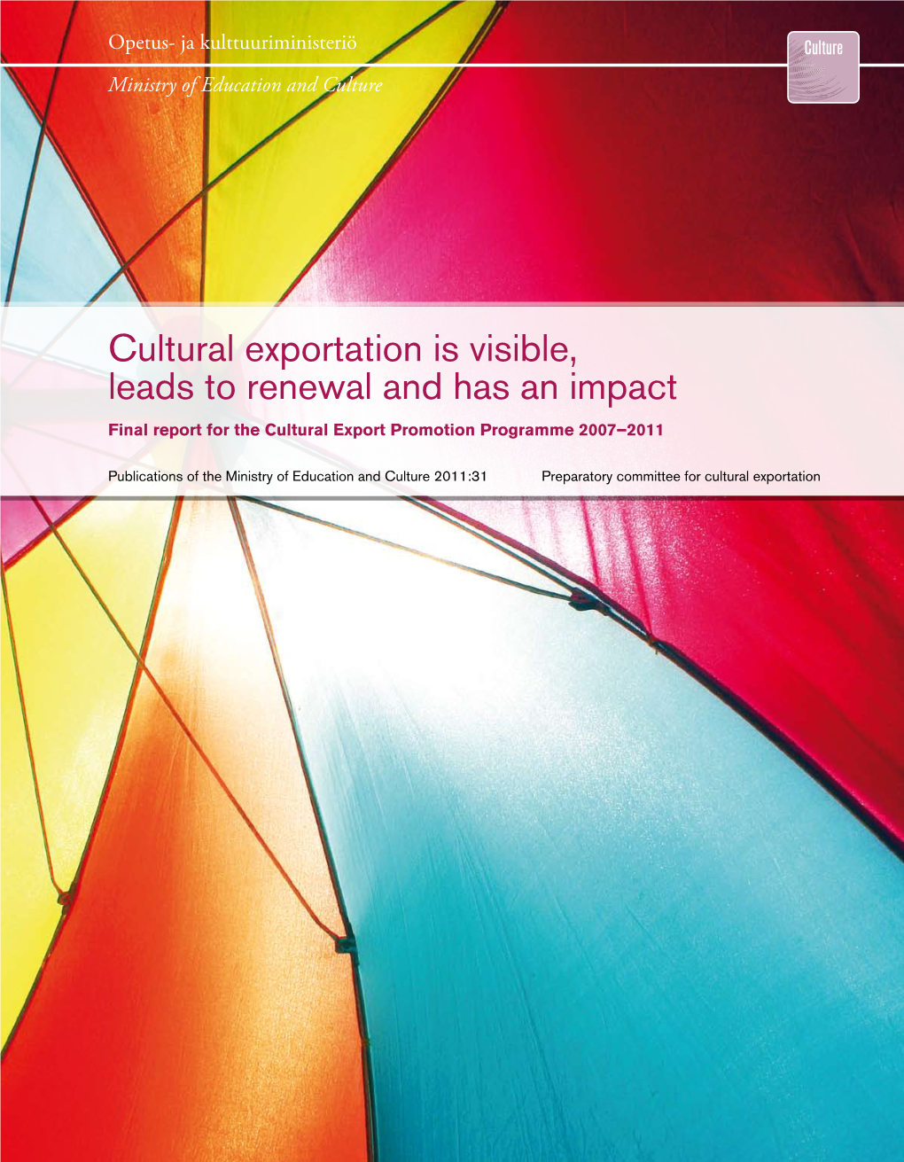 Cultural Exportation Is Visible, Leads to Renewal and Has an Impact Final Report for the Cultural Export Promotion Programme 2007–2011
