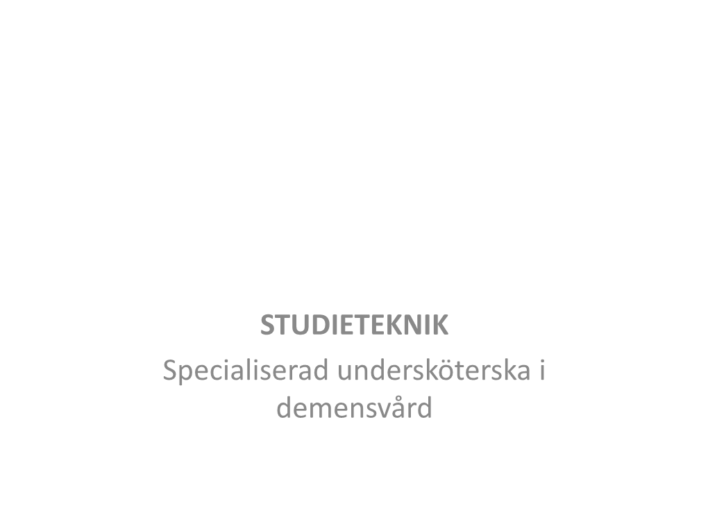 STUDIETEKNIK Specialiserad Undersköterska I Demensvård Våga Ifrågasätta Din Studieteknik! Ingmar Andersson Ingmarandersson@Live.Se Våga Ifrågasätta Din Studieteknik!