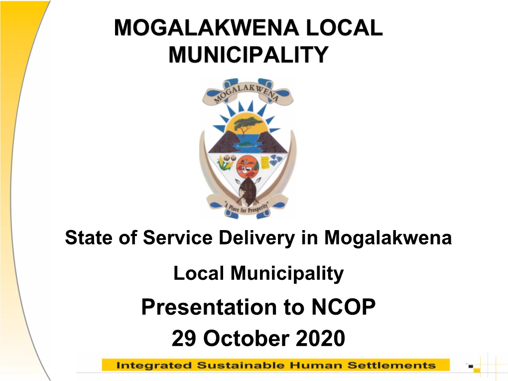 State of Service Delivery in Mogalakwena Local Municipality Presentation to NCOP 29 October 2020 Background and Overview