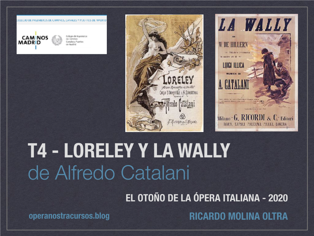 LORELEY Y LA WALLY De Alfredo Catalani EL OTOÑO DE LA ÓPERA ITALIANA - 2020 Operanostracursos.Blog RICARDO MOLINA OLTRA Loreley Y La Wally De Alfredo Catalani
