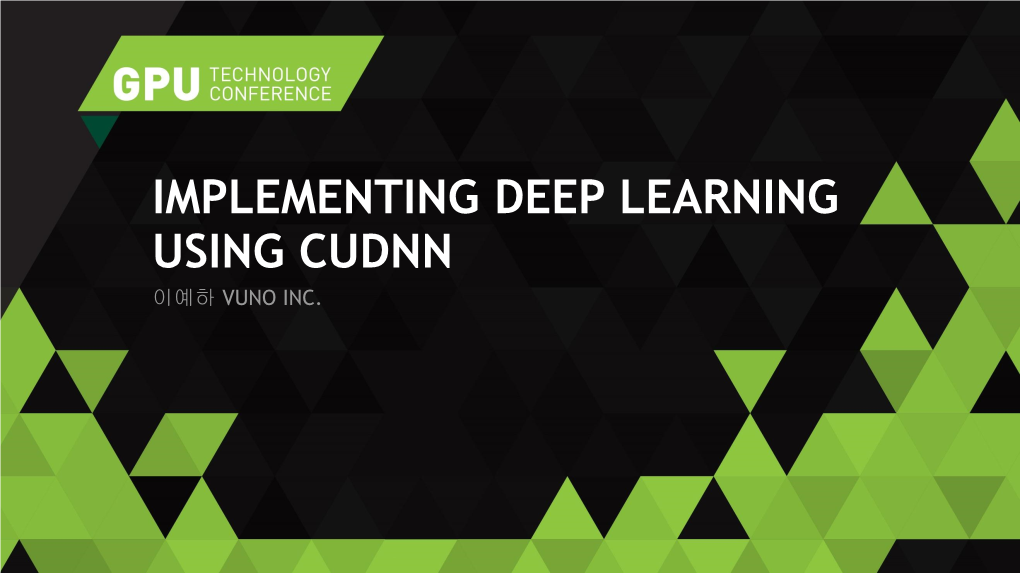 Implementing Deep Learning Using Cudnn 이예하 Vuno Inc