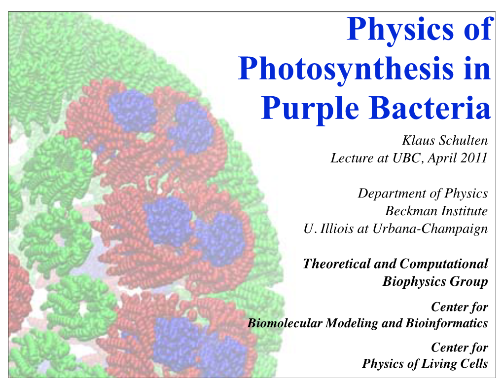 Physics of Photosynthesis in Purple Bacteria Klaus Schulten Lecture at UBC, April 2011