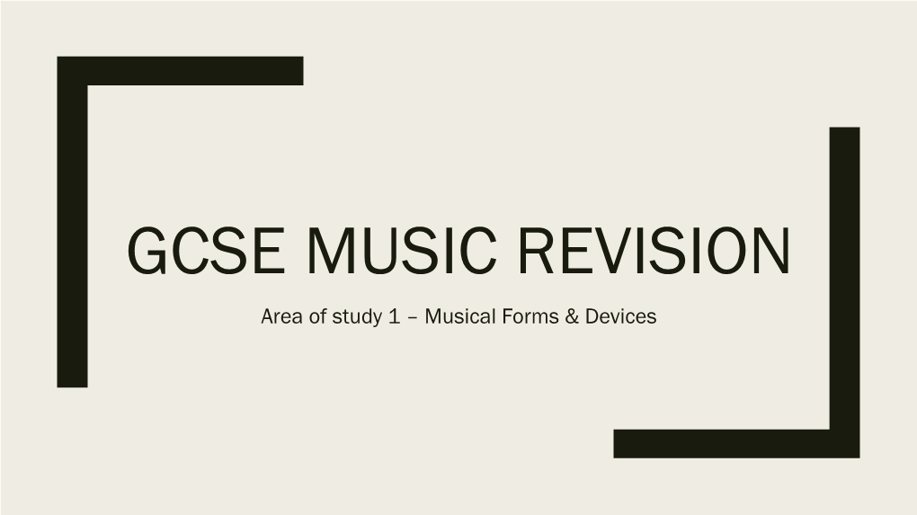 GCSE MUSIC REVISION Area of Study 1 – Musical Forms & Devices Area of Study 1 – Musical Forms & Devices What You Need to Know